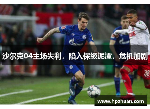 沙尔克04主场失利，陷入保级泥潭，危机加剧