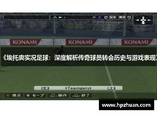 《埃托奥实况足球：深度解析传奇球员转会历史与游戏表现》