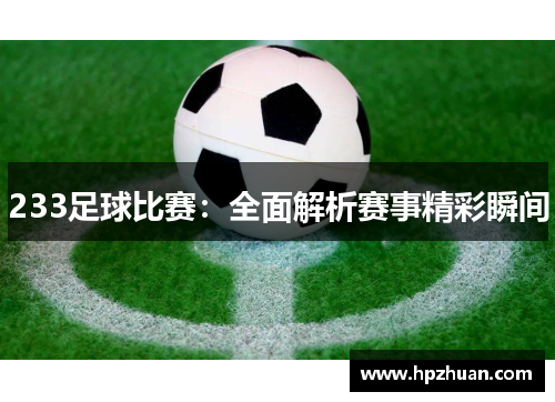 233足球比赛：全面解析赛事精彩瞬间