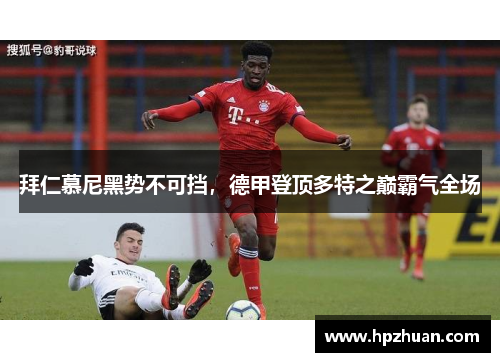 拜仁慕尼黑势不可挡，德甲登顶多特之巅霸气全场