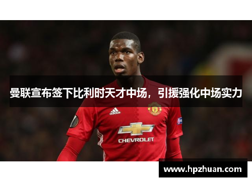 曼联宣布签下比利时天才中场，引援强化中场实力