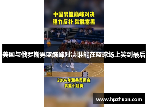 美国与俄罗斯男篮巅峰对决谁能在篮球场上笑到最后