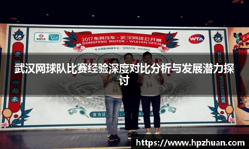 武汉网球队比赛经验深度对比分析与发展潜力探讨