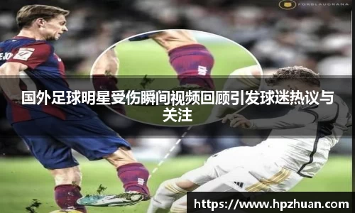 国外足球明星受伤瞬间视频回顾引发球迷热议与关注