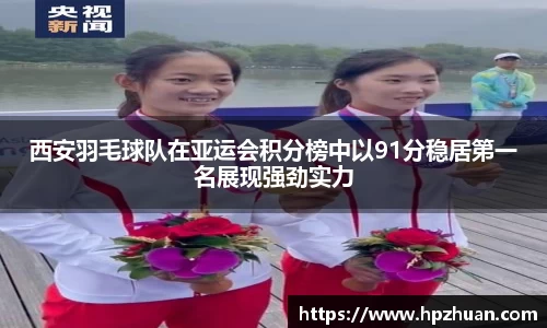 西安羽毛球队在亚运会积分榜中以91分稳居第一名展现强劲实力
