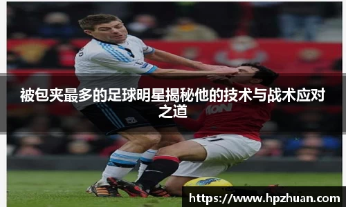 被包夹最多的足球明星揭秘他的技术与战术应对之道